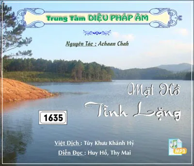 Mặt Hồ Tĩnh Lặng Tác giả: Achaan Chah Người dịch: Tỳ khưu Khánh Hỷ Người đọc: Huy Hồ, Thy Mai